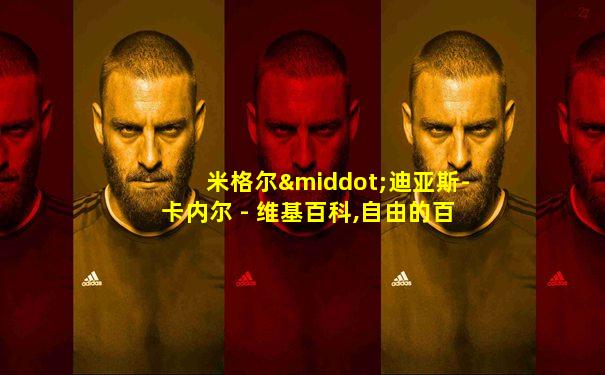 米格尔·迪亚斯-卡内尔 - 维基百科,自由的百科全书